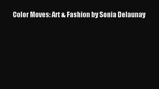 Color Moves: Art & Fashion by Sonia Delaunay [PDF Download] Color Moves: Art & Fashion by Sonia