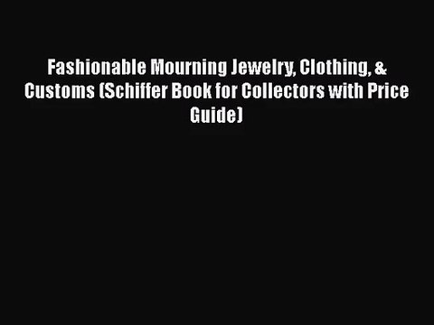 Fashionable Mourning Jewelry Clothing & Customs (Schiffer Book for Collectors with Price Guide)