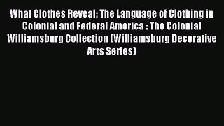 What Clothes Reveal: The Language of Clothing in Colonial and Federal America : The Colonial