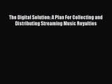 [PDF Download] The Digital Solution: A Plan For Collecting and Distributing Streaming Music