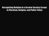 Read Recognizing Religion in a Secular Society: Essays in Pluralism Religion and Public Policy