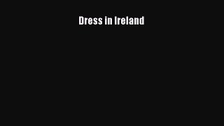 Dress in Ireland [PDF Download] Dress in Ireland# [Read] Full Ebook