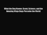 What the Dog Knows: Scent Science and the Amazing Ways Dogs Perceive the World [Download] Full