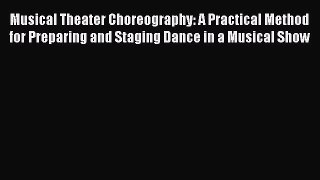 Read Musical Theater Choreography: A Practical Method for Preparing and Staging Dance in a