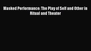 Read Masked Performance: The Play of Self and Other in Ritual and Theater Ebook Free