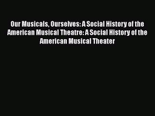 Download Video: Download Our Musicals Ourselves: A Social History of the American Musical Theatre: A Social