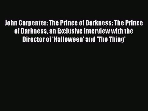 Download John Carpenter: The Prince of Darkness: The Prince of Darkness an Exclusive Interview
