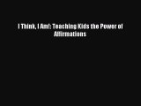 I Think I Am!: Teaching Kids the Power of Affirmations [Download] Online