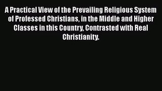 Read A Practical View of the Prevailing Religious System of Professed Christians in the Middle