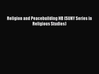 Download Religion and Peacebuilding HB (SUNY Series in Religious Studies) Ebook Free