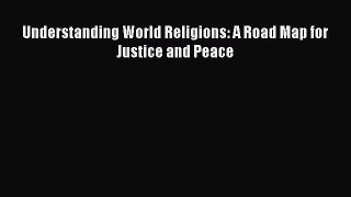 Read Understanding World Religions: A Road Map for Justice and Peace PDF Online