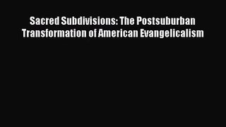 Download Sacred Subdivisions: The Postsuburban Transformation of American Evangelicalism PDF