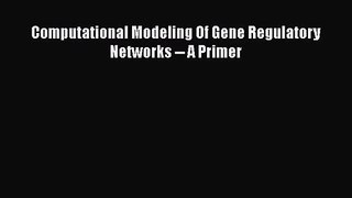 PDF Download Computational Modeling Of Gene Regulatory Networks -- A Primer PDF Online