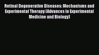 PDF Download Retinal Degenerative Diseases: Mechanisms and Experimental Therapy (Advances in