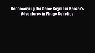 PDF Download Reconceiving the Gene: Seymour Benzer's Adventures in Phage Genetics Download