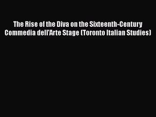 Read The Rise of the Diva on the Sixteenth-Century Commedia dell'Arte Stage (Toronto Italian