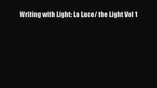 Download Writing with Light: La Luce/ the Light Vol 1 PDF Free