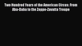 Download Two Hundred Years of the American Circus: From Aba-Daba to the Zoppe-Zavatta Troupe