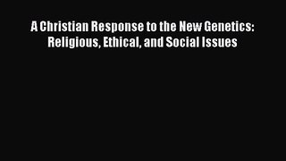 PDF Download A Christian Response to the New Genetics: Religious Ethical and Social Issues