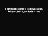 PDF Download A Christian Response to the New Genetics: Religious Ethical and Social Issues