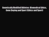 PDF Download Genetically Modified Athletes: Biomedical Ethics Gene Doping and Sport (Ethics