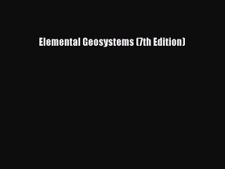 [PDF Download] Elemental Geosystems (7th Edition) [PDF] Full Ebook