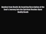 Read Awaken from Death: An Inspiring Description of the Soul's Journey Into the Spiritual Realms