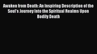 Read Awaken from Death: An Inspiring Description of the Soul's Journey Into the Spiritual Realms