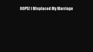 [PDF Download] OOPS! I Misplaced My Marriage [Read] Online