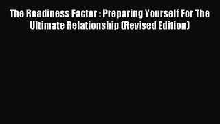 [PDF Download] The Readiness Factor : Preparing Yourself For The Ultimate Relationship (Revised