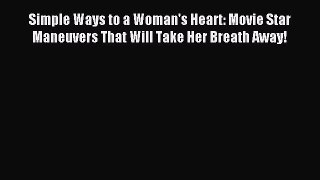 [PDF Download] Simple Ways to a Woman's Heart: Movie Star Maneuvers That Will Take Her Breath