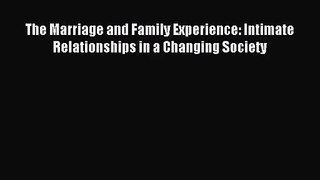 [PDF Download] The Marriage and Family Experience: Intimate Relationships in a Changing Society