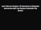 [PDF Download] Love Talks for Couples: 101 Questions to Stimulate Interaction with Your Spouse