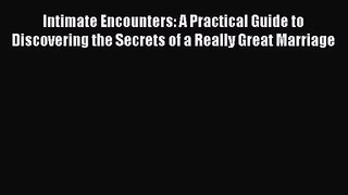 [PDF Download] Intimate Encounters: A Practical Guide to Discovering the Secrets of a Really