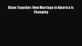 [PDF Download] Alone Together: How Marriage in America Is Changing [Read] Online