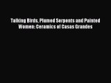 [PDF Download] Talking Birds Plumed Serpents and Painted Women: Ceramics of Casas Grandes [Read]