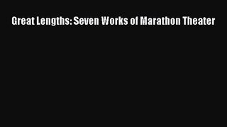 Download Great Lengths: Seven Works of Marathon Theater PDF Online