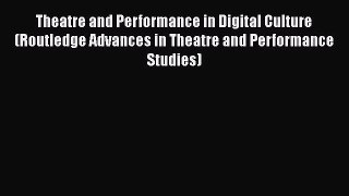 Download Theatre and Performance in Digital Culture (Routledge Advances in Theatre and Performance