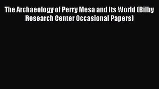 PDF Download The Archaeology of Perry Mesa and Its World (Bilby Research Center Occasional