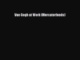 [PDF Download] Van Gogh at Work (Mercatorfonds) [Read] Full Ebook