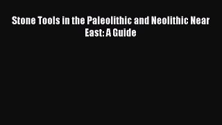 PDF Download Stone Tools in the Paleolithic and Neolithic Near East: A Guide Download Full