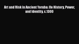 PDF Download Art and Risk in Ancient Yoruba: Ife History Power and Identity c.1300 PDF Online