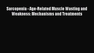 PDF Download Sarcopenia - Age-Related Muscle Wasting and Weakness: Mechanisms and Treatments