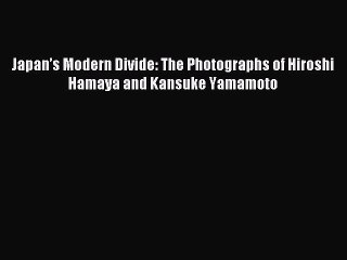 [PDF Download] Japan’s Modern Divide: The Photographs of Hiroshi Hamaya and Kansuke Yamamoto