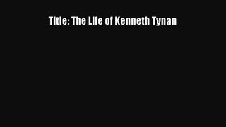 Read Title: The Life of Kenneth Tynan Ebook Online