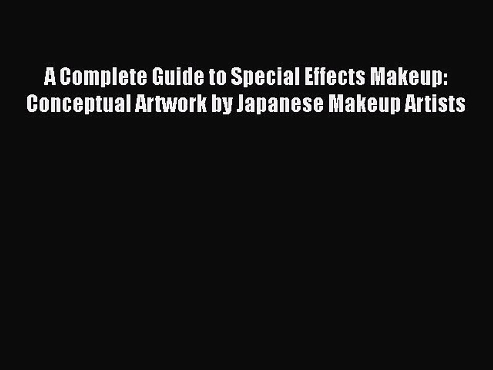 Download A Complete Guide to Special Effects Makeup: Conceptual Artwork by Japanese Makeup