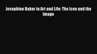 Read Josephine Baker in Art and Life: The Icon and the Image Ebook Free