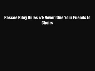 [PDF Download] Roscoe Riley Rules #1: Never Glue Your Friends to Chairs [Read] Online