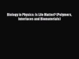 PDF Download Biology in Physics: Is Life Matter? (Polymers Interfaces and Biomaterials) PDF