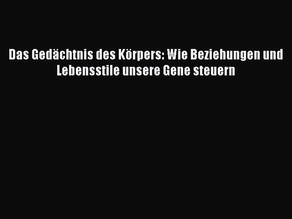 Das Gedächtnis des Körpers: Wie Beziehungen und Lebensstile unsere Gene steuern PDF Download